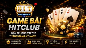 Tìm hiểu đôi nét về sảnh game bài HitClub