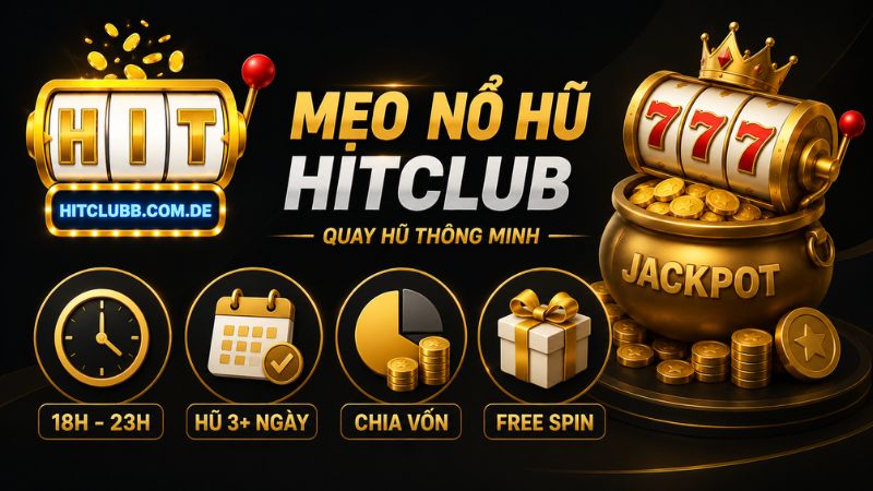 Bỏ túi mẹo quay hũ HitClub thắng lớn