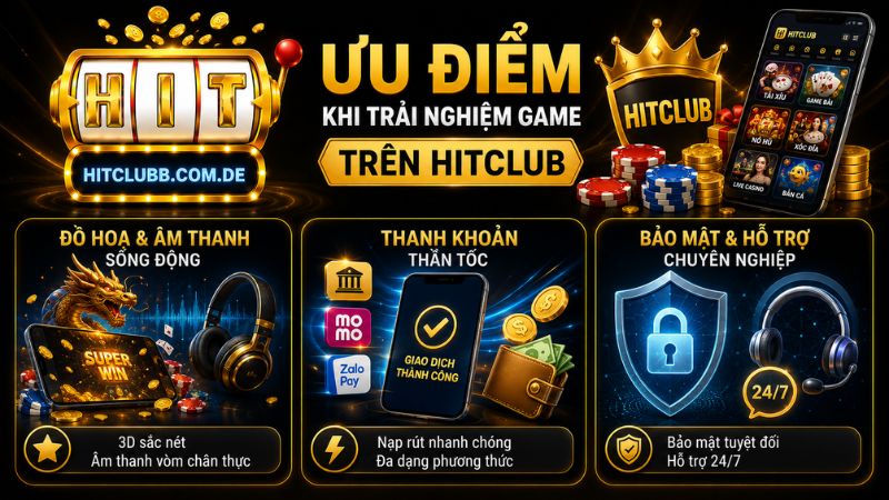 Ưu điểm khi trải nghiệm game đổi thưởng trên HitClub